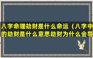 八字命理劫财是什么命运（八字中的劫财是什么意思劫财为什么会导致破财）