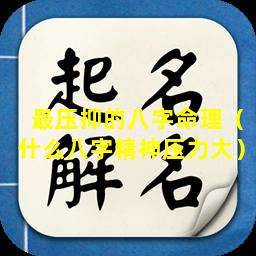 最压抑的八字命理（什么八字精神压力大）