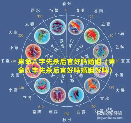 男命八字先杀后官好吗婚姻（男命八字先杀后官好吗婚姻好吗）