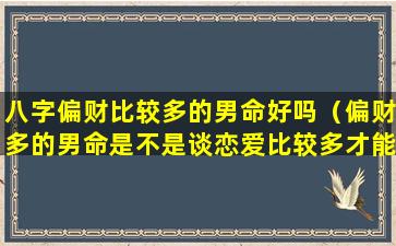 八字偏财比较多的男命好吗（偏财多的男命是不是谈恋爱比较多才能进入婚姻）