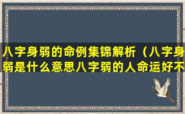 八字身弱的命例集锦解析（八字身弱是什么意思八字弱的人命运好不好）