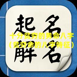 十分贫穷的男命八字（贫穷命的八字特征）