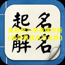 吴冠希八字命理分析（吴冠希技术怎么样）