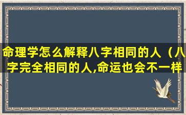 命理学怎么解释八字相同的人（八字完全相同的人,命运也会不一样）