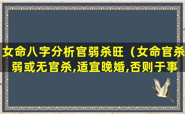 女命八字分析官弱杀旺（女命官杀弱或无官杀,适宜晚婚,否则于事业家庭有碍）