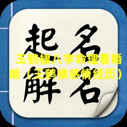 王鹤棣八字命理看婚姻（王鹤棣感情经历）