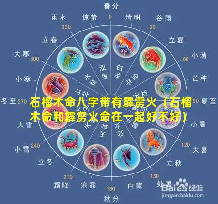 石榴木命八字带有霹雳火（石榴木命和霹雳火命在一起好不好）