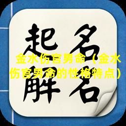 金水伤官男命（金水伤官男命的性格特点）